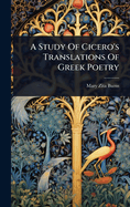 A Study Of Cicero's Translations Of Greek Poetry