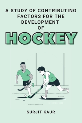A Study of Contributing Factors for the Development of Hockey - Kaur, Surjit