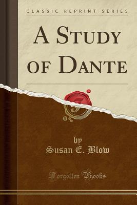 A Study of Dante (Classic Reprint) - Blow, Susan E