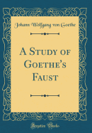 A Study of Goethe's Faust (Classic Reprint)