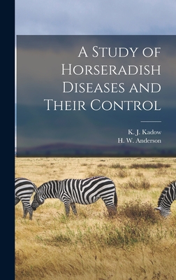 A Study of Horseradish Diseases and Their Control - Anderson, H W 1885-1971, and Kadow, K J 1908-