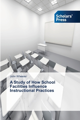 A Study of How School Facilities Influence Instructional Practices - Wheeler, John
