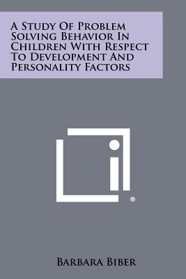 A Study of Problem Solving Behavior in Children with Respect to Development and Personality Factors - Biber, Barbara