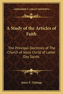 A Study of the Articles of Faith: The Principal Doctrines of the Church of Jesus Christ of Latter Day Saints