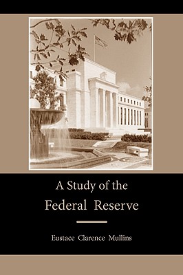 A Study of the Federal Reserve - Mullins, Eustace Clarence