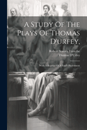 A Study Of The Plays Of Thomas D'urfey,: With A Reprint Of A Fool's Preferment