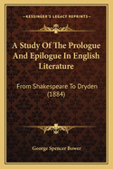 A Study Of The Prologue And Epilogue In English Literature: From Shakespeare To Dryden (1884)