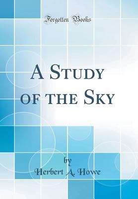 A Study of the Sky (Classic Reprint) - Howe, Herbert A