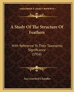 A Study Of The Structure Of Feathers: With Reference To Their Taxonomic Significance (1916)