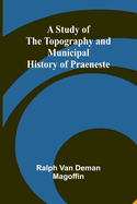 A Study of the Topography and Municipal History of Praeneste