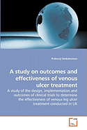 A Study on Outcomes and Effectiveness of Venous Ulcer Treatment