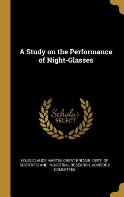 A Study on the Performance of Night-Glasses - Martin, Louis Claude, and Great Britain Dept of Scientific and I (Creator)