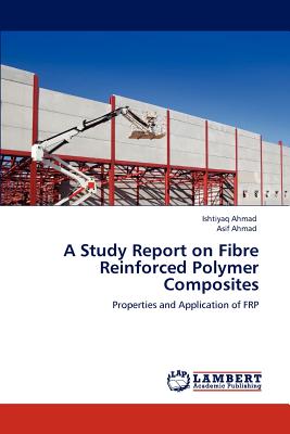 A Study Report on Fibre Reinforced Polymer Composites - Ahmad, Ishtiyaq, and Ahmad, Asif