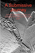 A Submissive Journey: Journal Prompts to Keep You Focused and Help You Find Your Path
