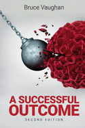 A Successful Outcome 2nd Edition: A couple's search for alternative cancer treatment, meets relentless opposition from the establishment.