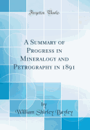 A Summary of Progress in Mineralogy and Petrography in 1891 (Classic Reprint)