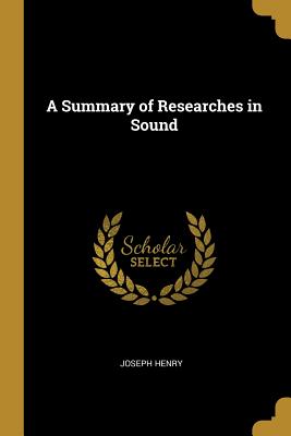 A Summary of Researches in Sound - Henry, Joseph