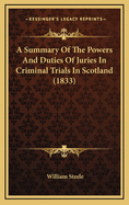 A Summary of the Powers and Duties of Juries in Criminal Trials in Scotland (1833)