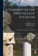 A Summary of the Principles of Socialism: Written for the Democratic Federation (Classic Reprint)