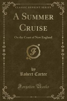 A Summer Cruise: On the Coast of New England (Classic Reprint) - Carter, Robert