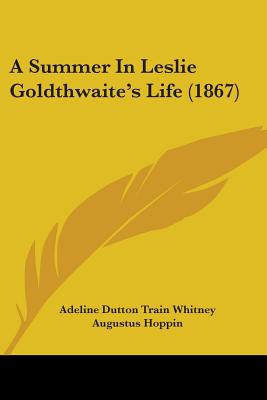 A Summer In Leslie Goldthwaite's Life (1867) - Whitney, Adeline Dutton Train