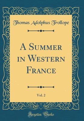 A Summer in Western France, Vol. 2 (Classic Reprint) - Trollope, Thomas Adolphus