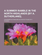 A Summer Ramble in the North Highlands [By A. Sutherland]