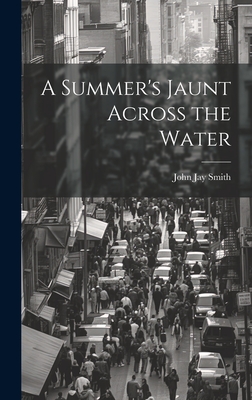 A Summer's Jaunt Across the Water - Smith, John Jay