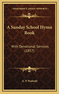 A Sunday School Hymn Book: With Devotional Services (1857)