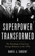 A Superpower Transformed: The Remaking of American Foreign Relations in the 1970s