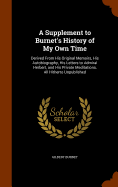 A Supplement to Burnet's History of My Own Time: Derived From His Original Memoirs, His Autobiography, His Letters to Admiral Herbert, and His Private Meditations, All Hitherto Unpublished