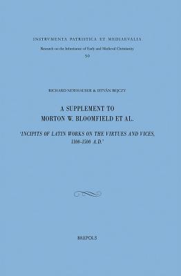 A Supplement to Morton W. Bloomfield et al., 'Incipits of Latin Works on the Virtues and Vices, 1100-1500 A.D.' - Bejczy, Istvan P, and Newhauser, Richard