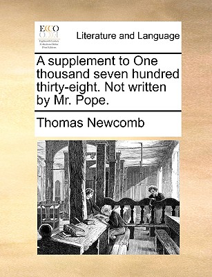 A Supplement to One Thousand Seven Hundred Thirty-Eight: Not Written by Mr. Pope (1738) - Newcomb, Thomas