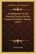 A Supplement to the Practical Treatise on the Culture of Florists' Flowers (1833)