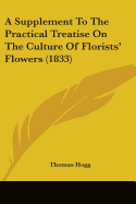 A Supplement To The Practical Treatise On The Culture Of Florists' Flowers (1833)