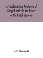 A Supplementary Catalogue of Bengali books in the library of the British Museum