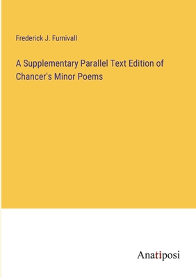 A Supplementary Parallel Text Edition of Chancer's Minor Poems - Furnivall, Frederick J