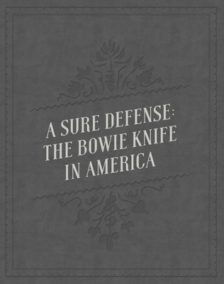 A Sure Defense: The Bowie Knife in America - Zalesky, Mark D, and Worthen, William B