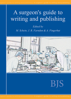 A Surgeon's Guide to Writing and Publishing - Schein, Moshe, Professor, MD, Facs, (Sa) (Editor), and Farndon, John R, Professor, BSC, MD, Frcs (Editor), and Fingerhut, Abe...