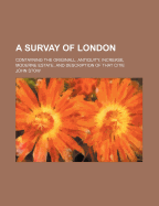 A Survay of London; Contayning the Originall, Antiquity, Increase, Moderne Estate