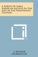 A Survey of Early American Ascents in the Alps in the Nineteenth Century - Thorington, J Monroe