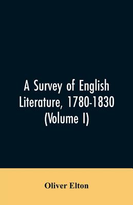 A survey of English literature, 1780-1830 (Volume I) - Elton, Oliver