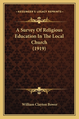 A Survey of Religious Education in the Local Church (1919) - Bower, William Clayton