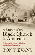 A Survey of the Black Church in America: Exploring Its History, Ministry, and Unique Strengths