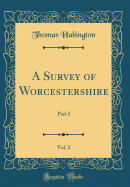 A Survey of Worcestershire, Vol. 2: Part I (Classic Reprint)