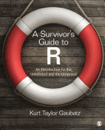 A Survivor s Guide to R: An Introduction for the Uninitiated and the Unnerved