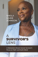 A Survivor's Lens: A Metastatic Breast Cancer Survivor's Focus on Faith and God's Word