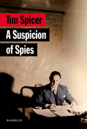 A Suspicion of Spies: Risk, Secrets and Shadows - the Biography of Wilfred 'Biffy' Dunderdale