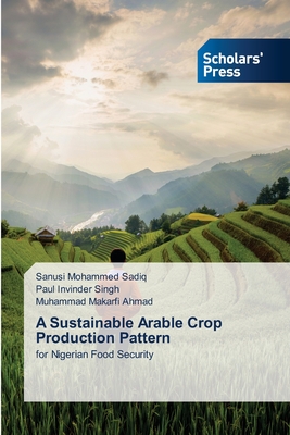 A Sustainable Arable Crop Production Pattern - Sadiq, Sanusi Mohammed, and Singh, Paul Invinder, and Ahmad, Muhammad Makarfi