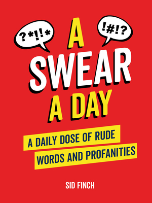 A Swear A Day: A Daily Dose of Rude Words and Profanities - Finch, Sid